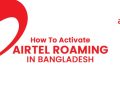কিভাবে বাংলাদেশে এয়ারটেল রোমিং সক্রিয় করবেন
